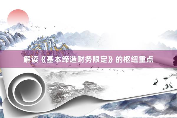解读《基本缔造财务限定》的枢纽重点